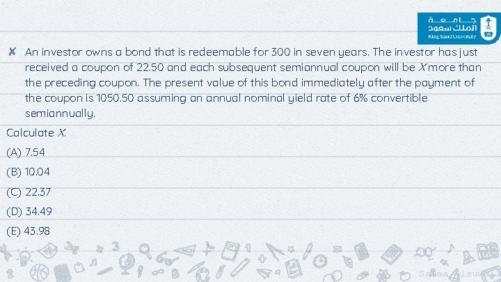 ✘ An investor owns a bond that is redeemable for 300 in seven years.