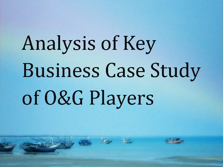 Analysis of Key Business Case Study of O&G Players 19 
