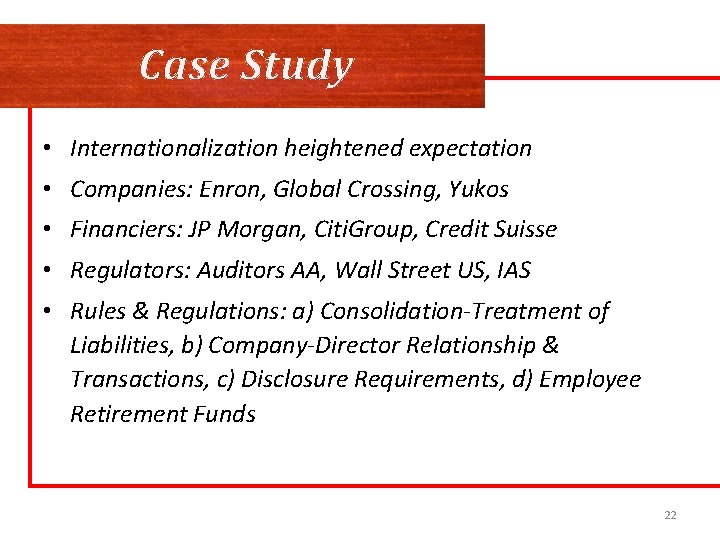 Case Study • Internationalization heightened expectation • Companies: Enron, Global Crossing, Yukos • Financiers: