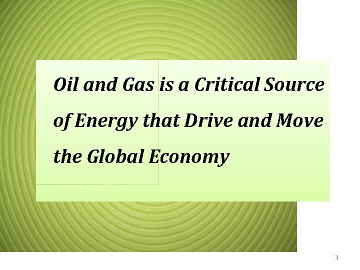 Oil and Gas is a Critical Source of Energy that Drive and Move the