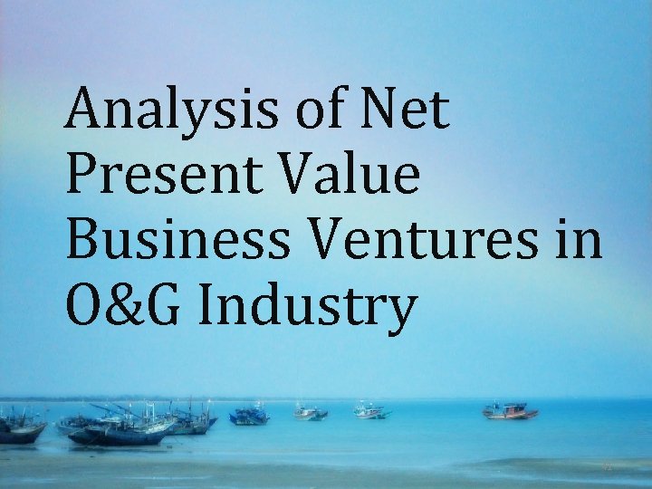 Analysis of Net Present Value Business Ventures in O&G Industry 41 
