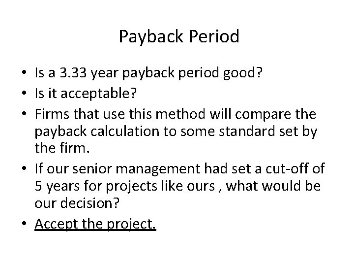 Payback Period • Is a 3. 33 year payback period good? • Is it