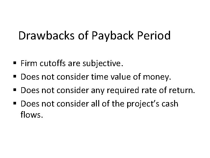 Drawbacks of Payback Period § § Firm cutoffs are subjective. Does not consider time
