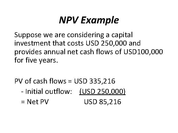 NPV Example Suppose we are considering a capital investment that costs USD 250, 000