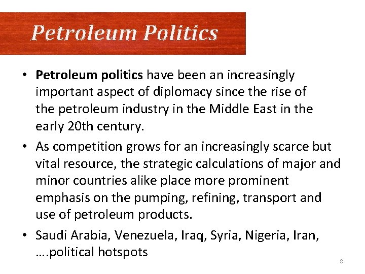 Petroleum Politics • Petroleum politics have been an increasingly important aspect of diplomacy since