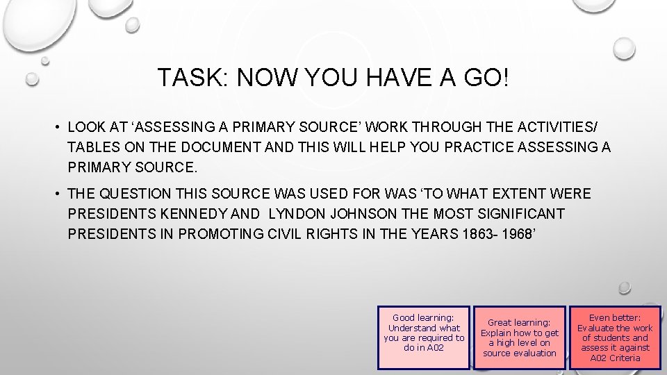 TASK: NOW YOU HAVE A GO! • LOOK AT ‘ASSESSING A PRIMARY SOURCE’ WORK