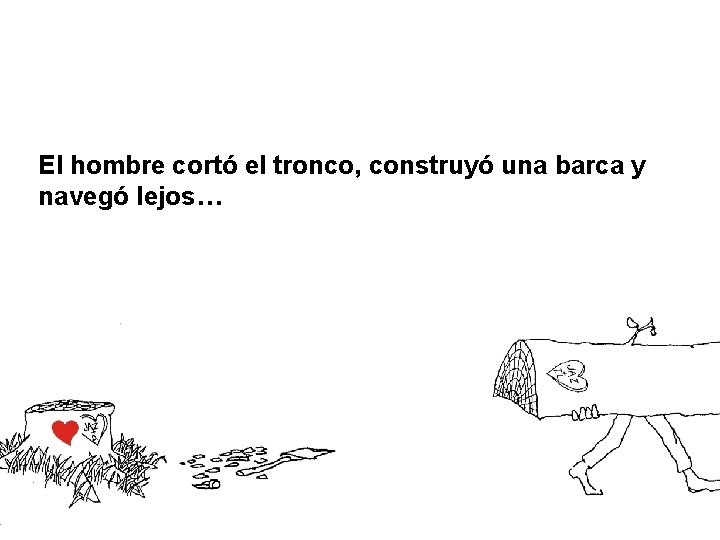 El hombre cortó el tronco, construyó una barca y navegó lejos… 