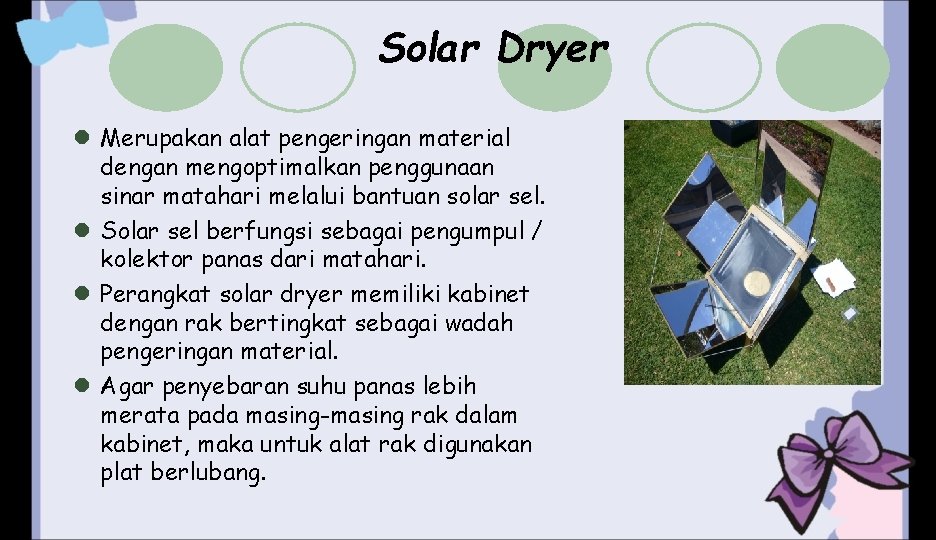 Solar Dryer l Merupakan alat pengeringan material dengan mengoptimalkan penggunaan sinar matahari melalui bantuan