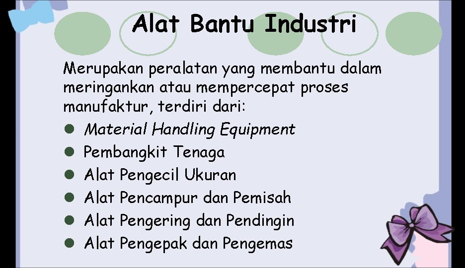 Alat Bantu Industri Merupakan peralatan yang membantu dalam meringankan atau mempercepat proses manufaktur, terdiri