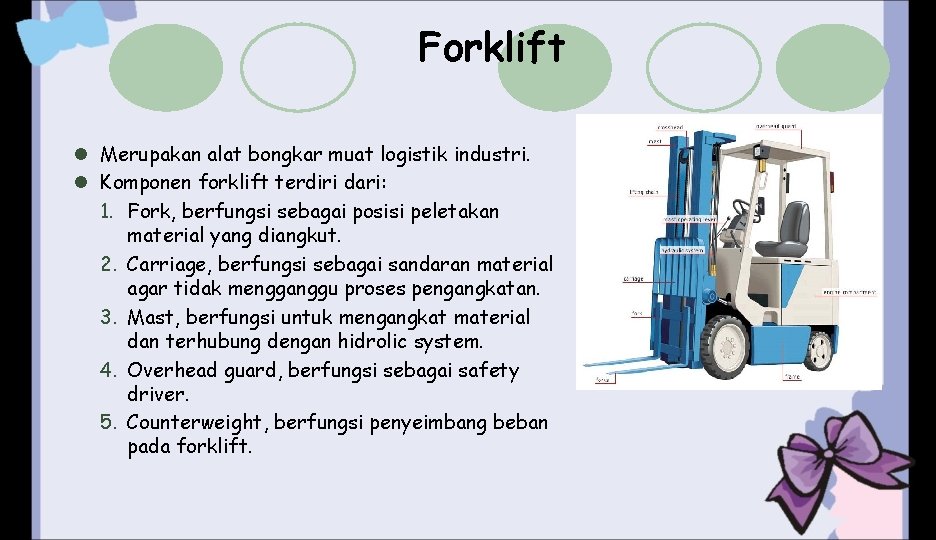 Forklift l Merupakan alat bongkar muat logistik industri. l Komponen forklift terdiri dari: 1. Forklift l Merupakan alat bongkar muat logistik industri. l Komponen forklift terdiri dari: 1.