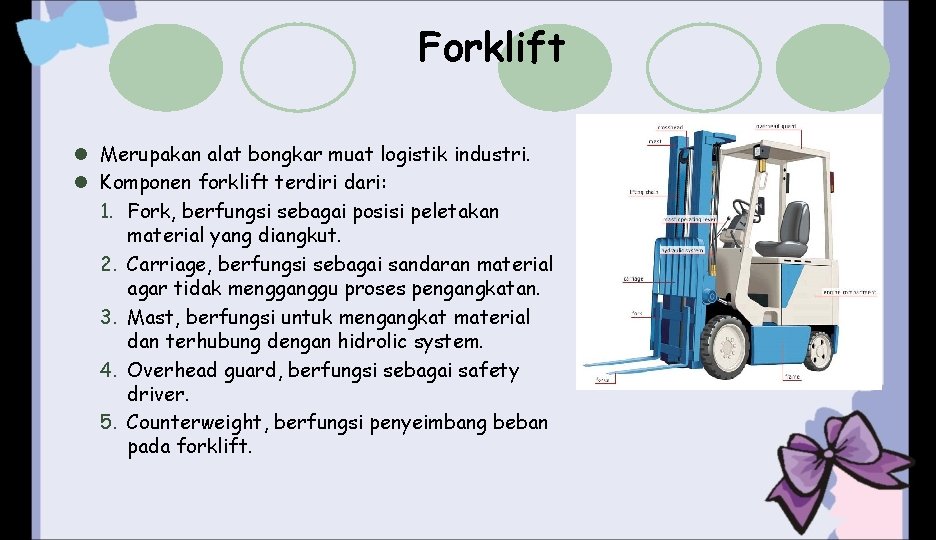 Forklift l Merupakan alat bongkar muat logistik industri. l Komponen forklift terdiri dari: 1.