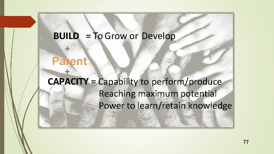 BUILD = To Grow or Develop + Parent + CAPACITY = Capability to perform/produce