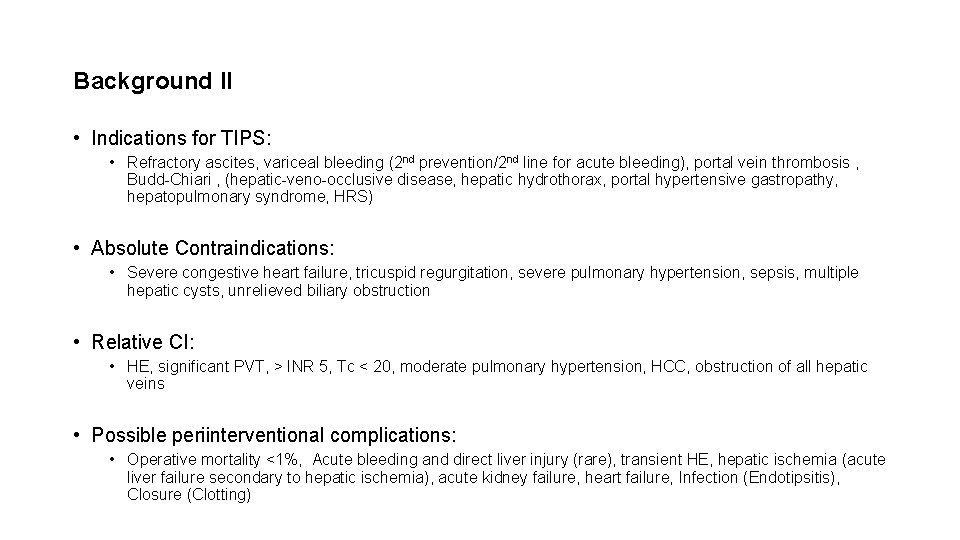 Background II • Indications for TIPS: • Refractory ascites, variceal bleeding (2 nd prevention/2