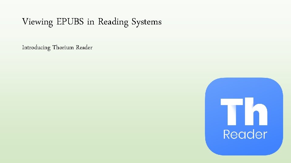 Viewing EPUBS in Reading Systems Introducing Thorium Reader 