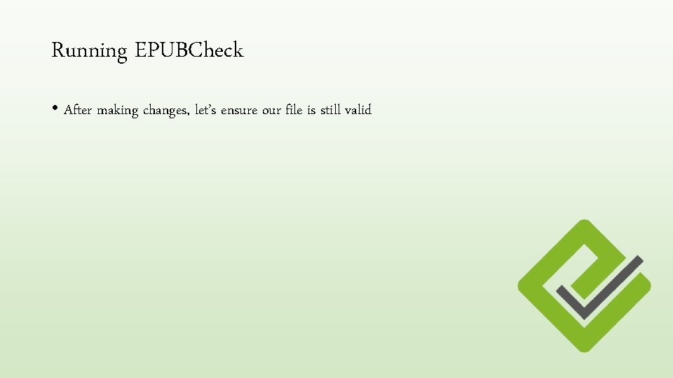 Running EPUBCheck • After making changes, let’s ensure our file is still valid 