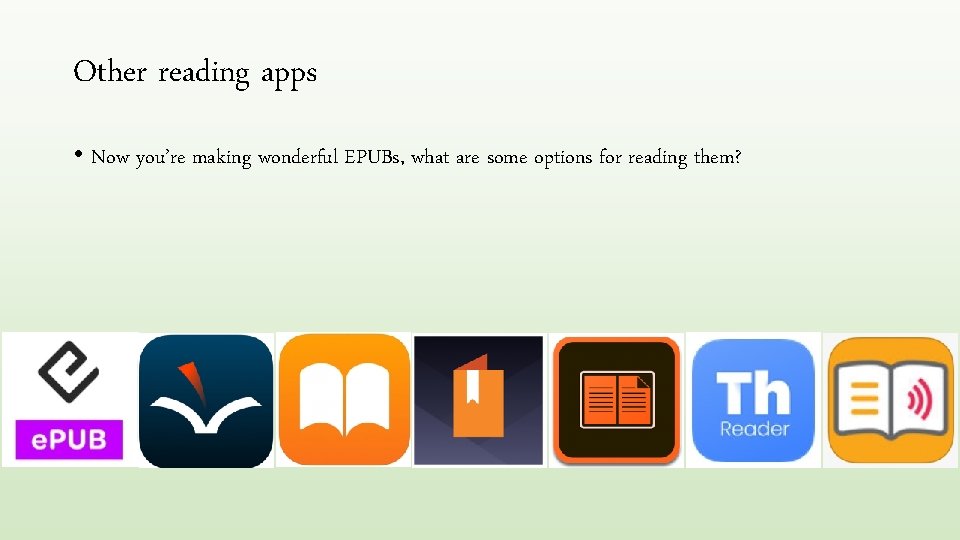 Other reading apps • Now you’re making wonderful EPUBs, what are some options for