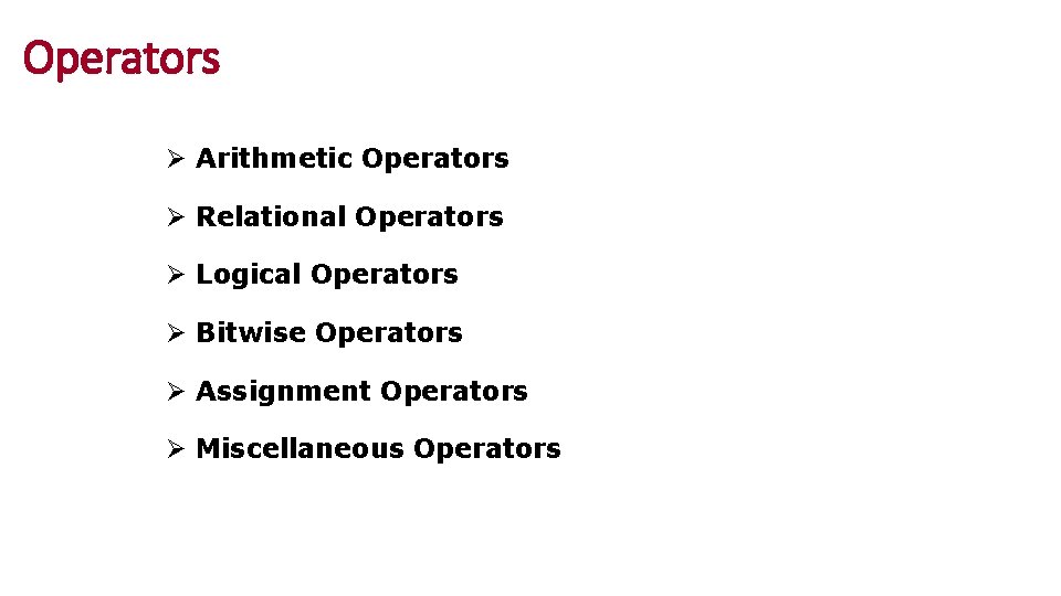 Operators Ø Arithmetic Operators Ø Relational Operators Ø Logical Operators Ø Bitwise Operators Ø