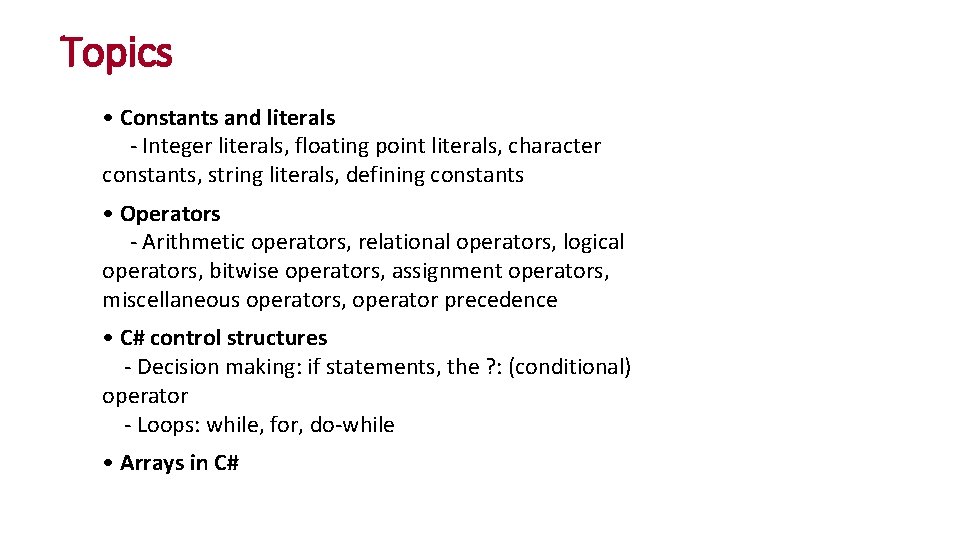 Topics • Constants and literals - Integer literals, floating point literals, character constants, string