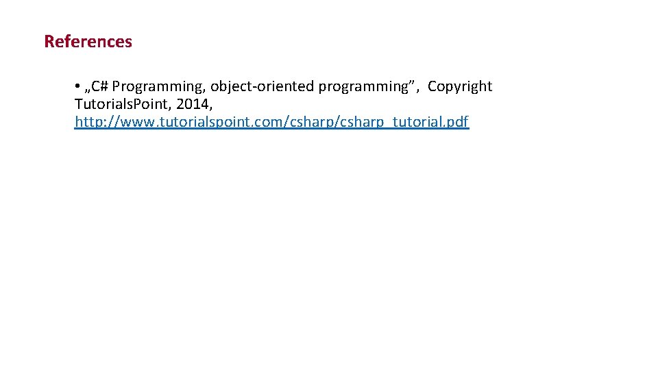 References • „C# Programming, object-oriented programming”, Copyright Tutorials. Point, 2014, http: //www. tutorialspoint. com/csharp_tutorial.
