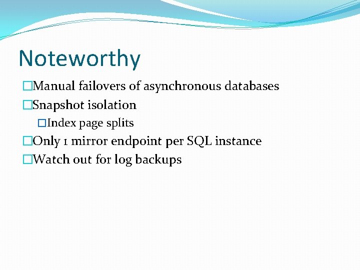 Noteworthy �Manual failovers of asynchronous databases �Snapshot isolation �Index page splits �Only 1 mirror