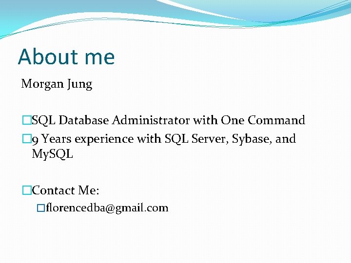 About me Morgan Jung �SQL Database Administrator with One Command � 9 Years experience