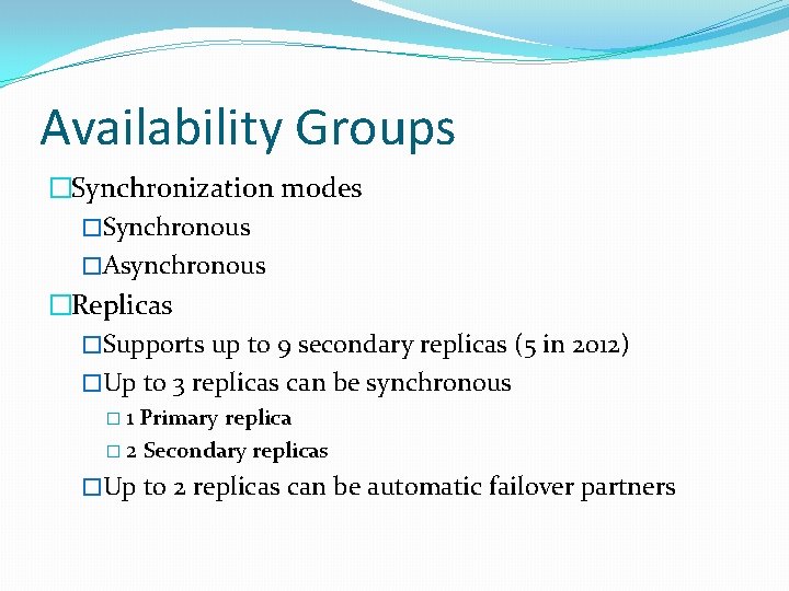 Availability Groups �Synchronization modes �Synchronous �Asynchronous �Replicas �Supports up to 9 secondary replicas (5