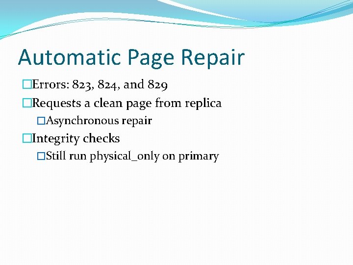 Automatic Page Repair �Errors: 823, 824, and 829 �Requests a clean page from replica