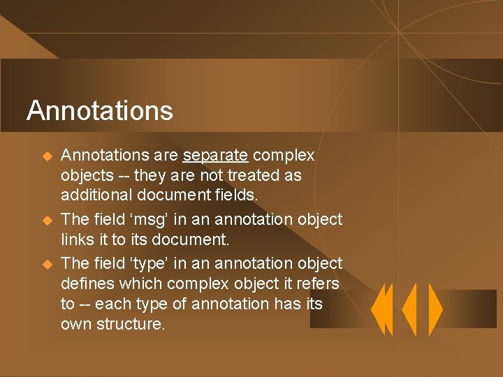 Annotations u u u Annotations are separate complex objects -- they are not treated