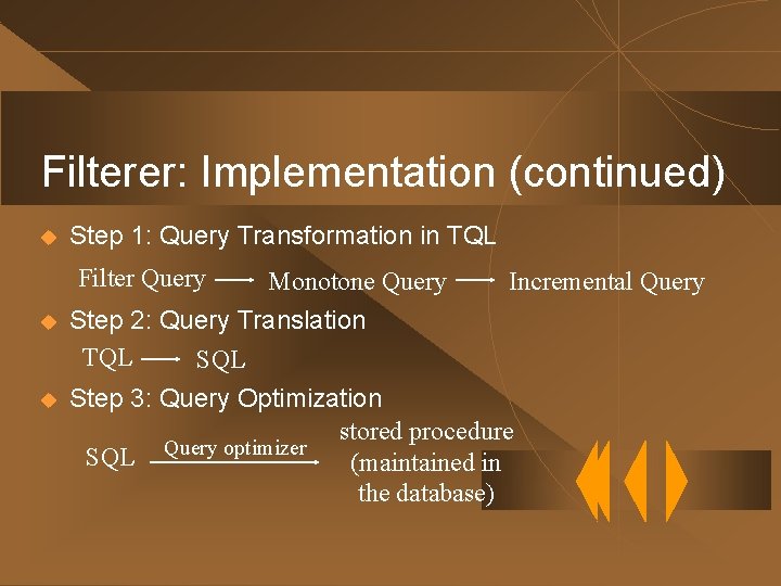 Filterer: Implementation (continued) u Step 1: Query Transformation in TQL Filter Query Monotone Query