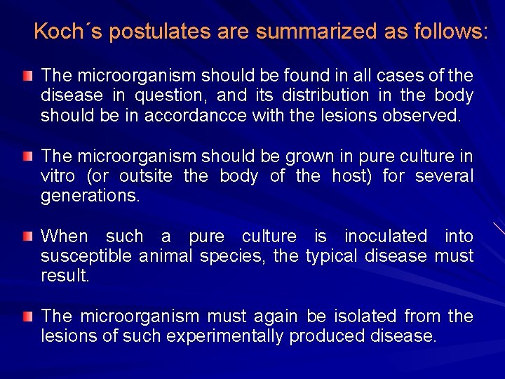 Koch´s postulates are summarized as follows: The microorganism should be found in all cases