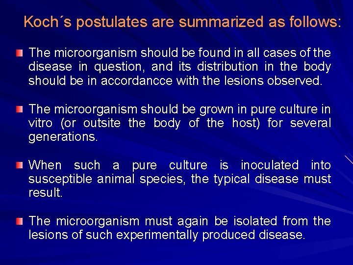 Koch´s postulates are summarized as follows: The microorganism should be found in all cases