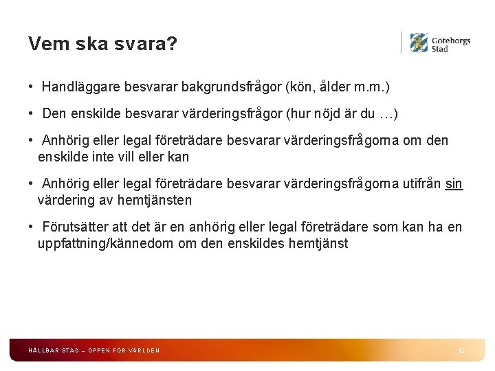 Vem ska svara? • Handläggare besvarar bakgrundsfrågor (kön, ålder m. m. ) • Den