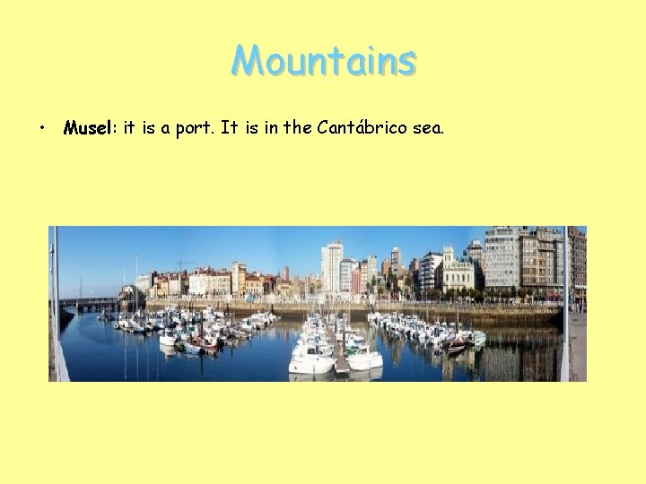Mountains • Musel: it is a port. It is in the Cantábrico sea. 