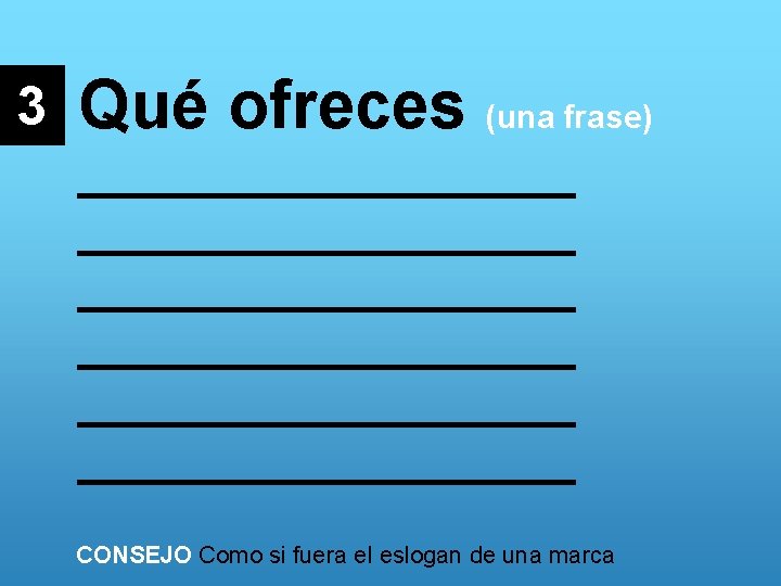 3 Qué ofreces (una frase) _______________ _______________ CONSEJO Como si fuera el eslogan de