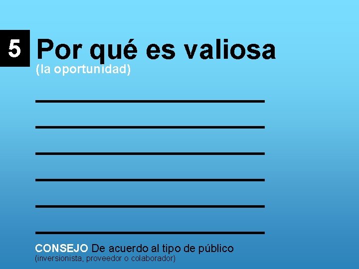 5 Por qué es valiosa (la oportunidad) _______________ _______________ CONSEJO De acuerdo al tipo