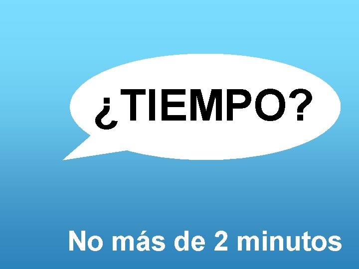 ¿TIEMPO? No más de 2 minutos 