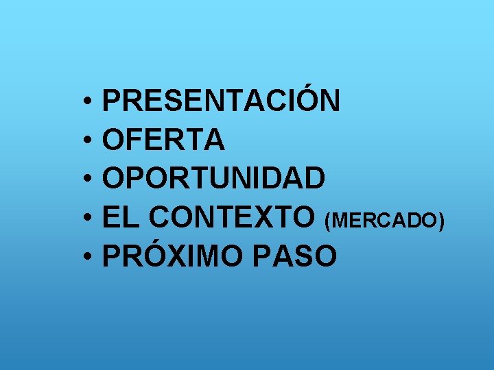  • PRESENTACIÓN • OFERTA • OPORTUNIDAD • EL CONTEXTO (MERCADO) • PRÓXIMO PASO