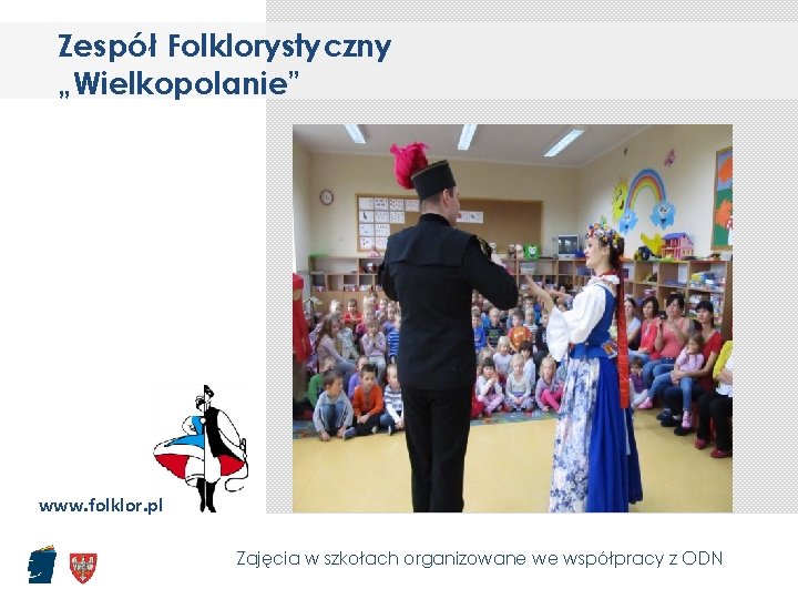 Zespół Folklorystyczny „Wielkopolanie” www. folklor. pl Zajęcia w szkołach organizowane we współpracy z ODN