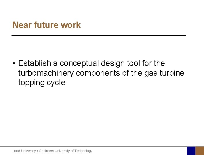 Near future work • Establish a conceptual design tool for the turbomachinery components of
