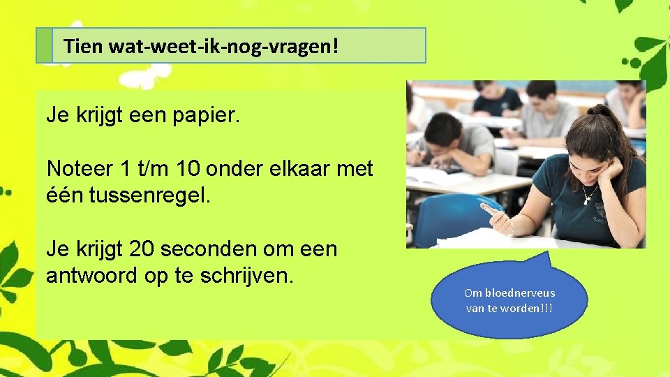 Tien wat-weet-ik-nog-vragen! Je krijgt een papier. Noteer 1 t/m 10 onder elkaar met één