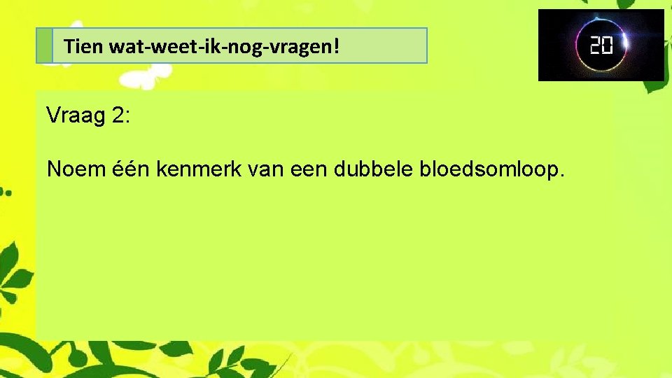 Tien wat-weet-ik-nog-vragen! Vraag 2: Noem één kenmerk van een dubbele bloedsomloop. 