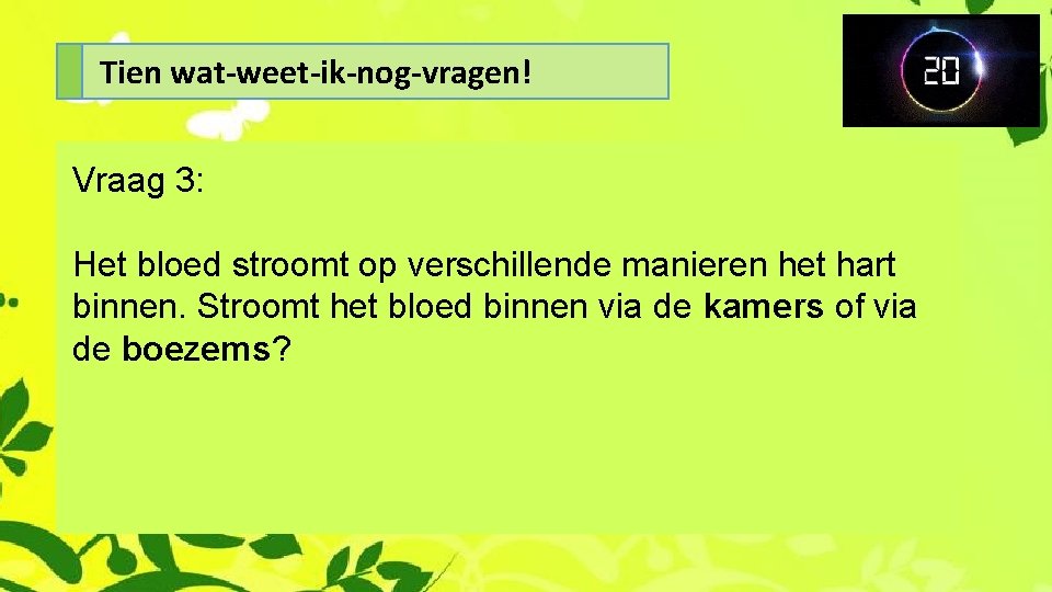 Tien wat-weet-ik-nog-vragen! Vraag 3: Het bloed stroomt op verschillende manieren het hart binnen. Stroomt