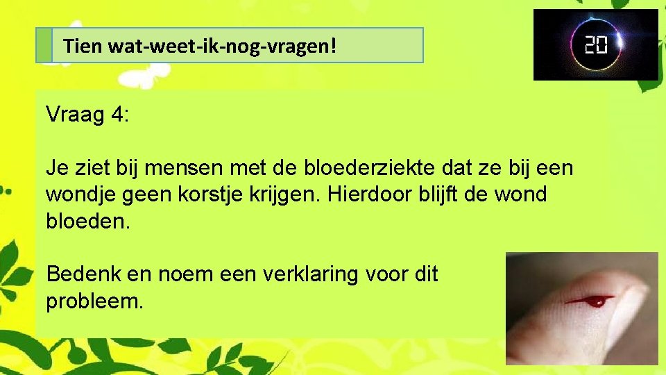 Tien wat-weet-ik-nog-vragen! Vraag 4: Je ziet bij mensen met de bloederziekte dat ze bij