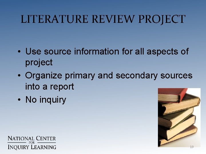LITERATURE REVIEW PROJECT • Use source information for all aspects of project • Organize
