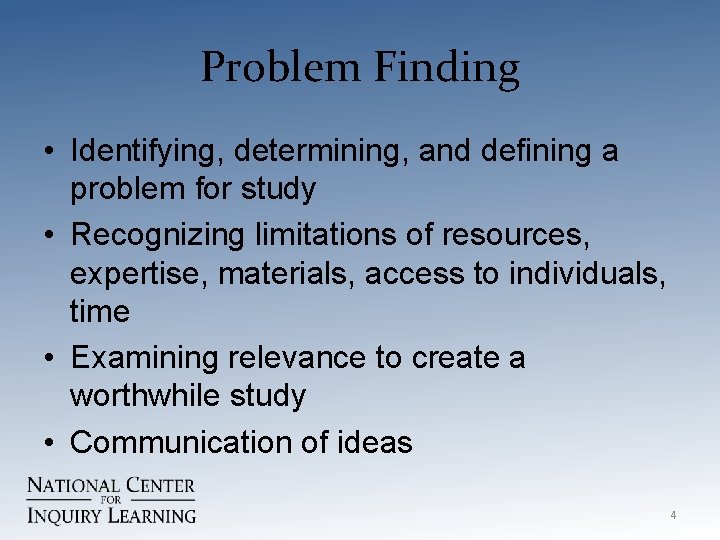 Problem Finding • Identifying, determining, and defining a problem for study • Recognizing limitations