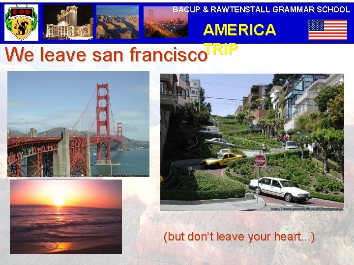 BACUP & RAWTENSTALL GRAMMAR SCHOOL We leave san AMERICA TRIP francisco (but don’t leave