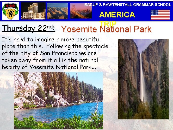 BACUP & RAWTENSTALL GRAMMAR SCHOOL AMERICA TRIP Thursday 22 nd: Yosemite National Park It’s