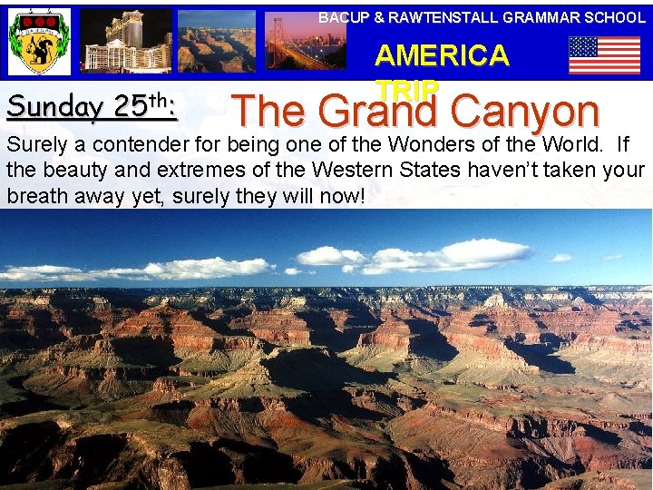 BACUP & RAWTENSTALL GRAMMAR SCHOOL Sunday 25 th: AMERICA TRIP The Grand Canyon Surely