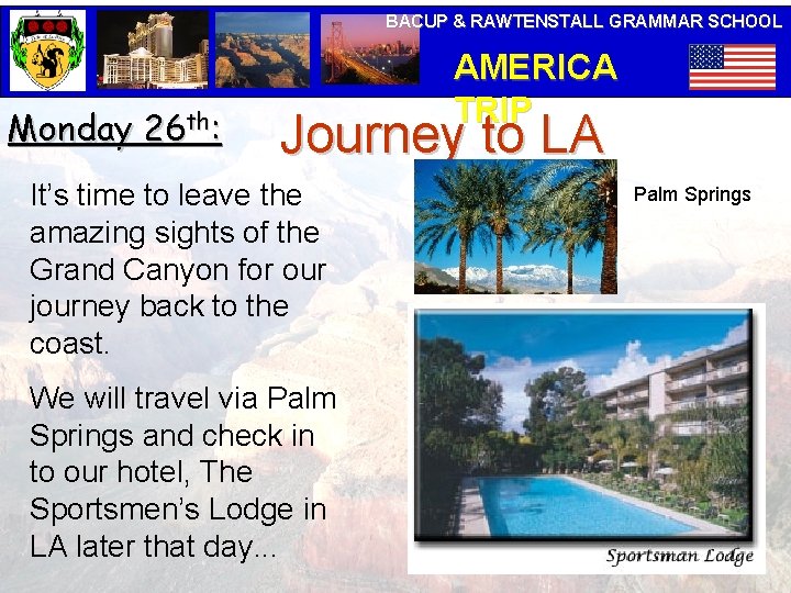 BACUP & RAWTENSTALL GRAMMAR SCHOOL Monday 26 th: AMERICA TRIP Journey to LA It’s