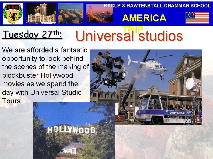 BACUP & RAWTENSTALL GRAMMAR SCHOOL Tuesday 27 th: AMERICA TRIP Universal studios We are